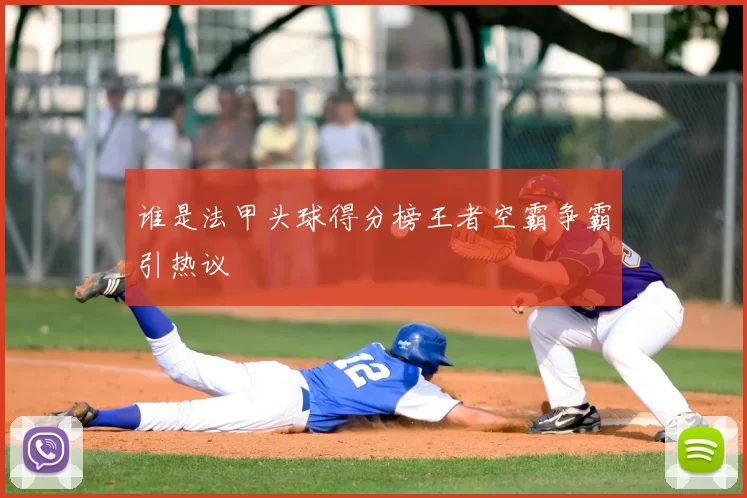 谁是法甲头球得分榜王者空霸争霸引热议