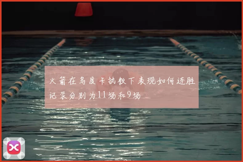 火箭在乌度卡执教下表现如何连胜记录分别为11场和9场
