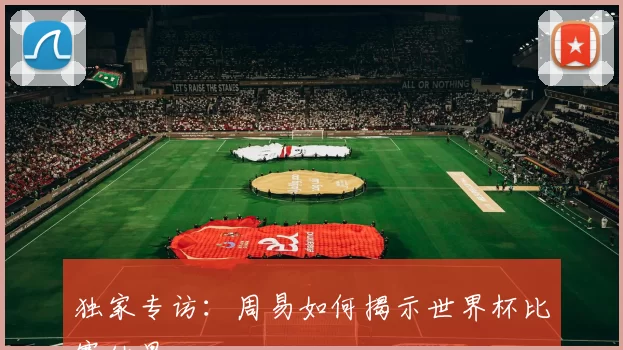 独家专访:周易如何揭示世界杯比赛结果