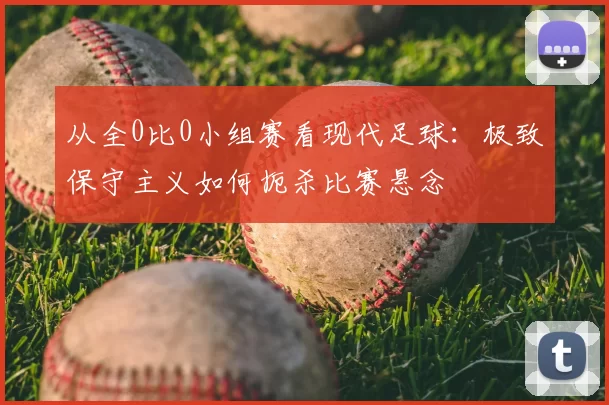 从全0比0小组赛看现代足球:极致保守主义如何扼杀比赛悬念
