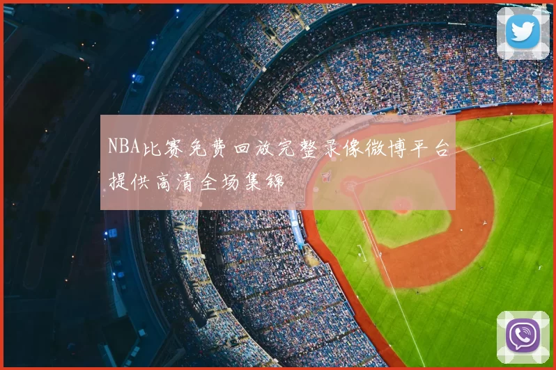 NBA比赛免费回放完整录像微博平台提供高清全场集锦