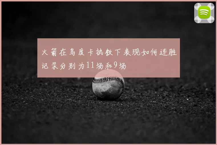火箭在乌度卡执教下表现如何连胜记录分别为11场和9场