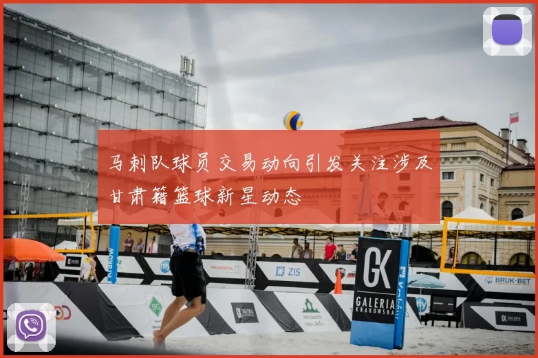 马刺队球员交易动向引发关注涉及甘肃籍篮球新星动态