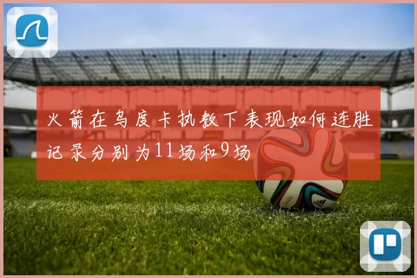 火箭在乌度卡执教下表现如何连胜记录分别为11场和9场