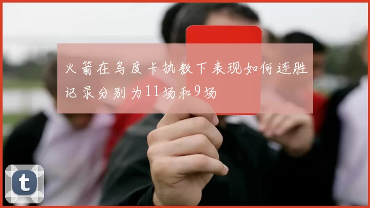 火箭在乌度卡执教下表现如何连胜记录分别为11场和9场