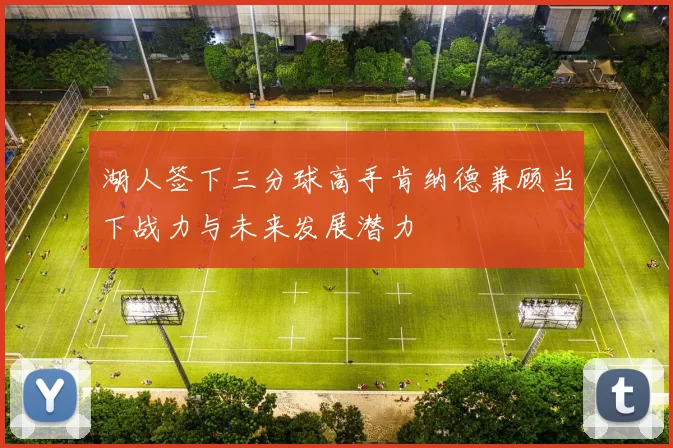 湖人签下三分球高手肯纳德兼顾当下战力与未来发展潜力
