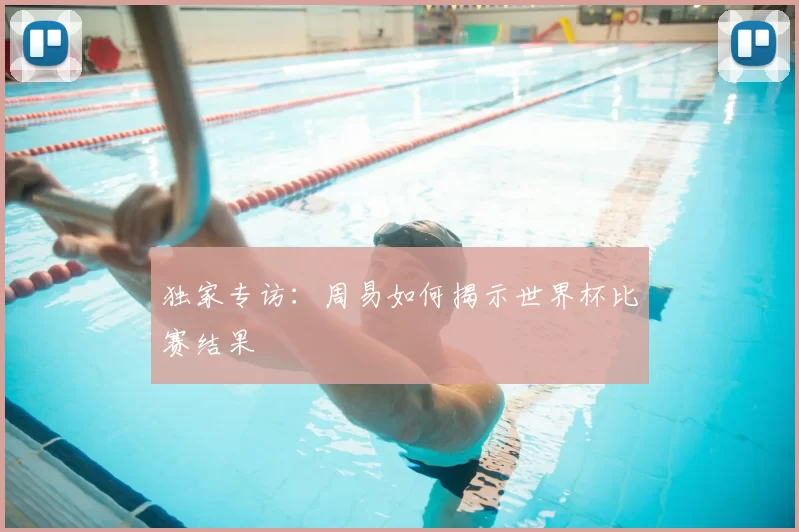 独家专访:周易如何揭示世界杯比赛结果