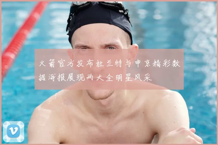 火箭官方发布杜兰特与申京精彩数据海报展现两大全明星风采